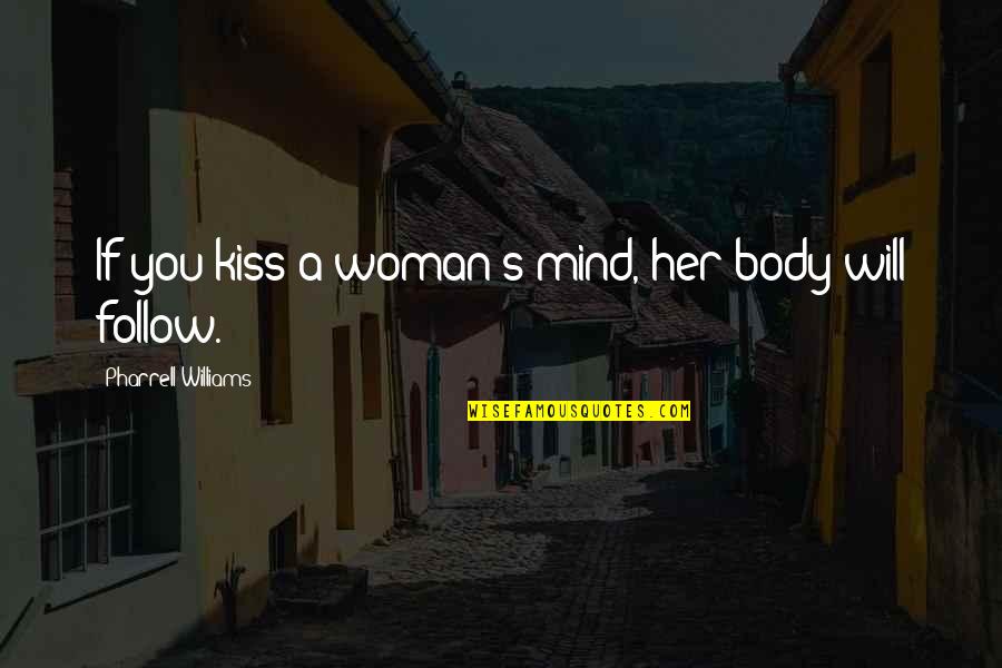 Pharrell Quotes By Pharrell Williams: If you kiss a woman's mind, her body