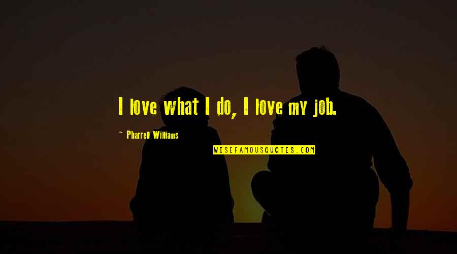 Pharrell Quotes By Pharrell Williams: I love what I do, I love my