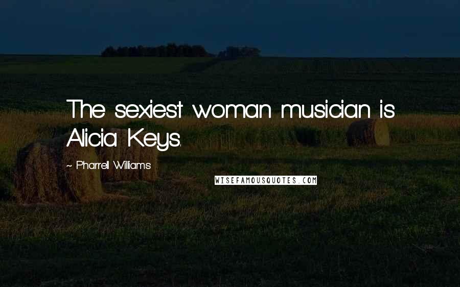 Pharrell Williams quotes: The sexiest woman musician is Alicia Keys.