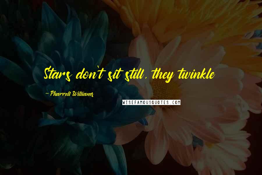 Pharrell Williams quotes: Stars don't sit still, they twinkle