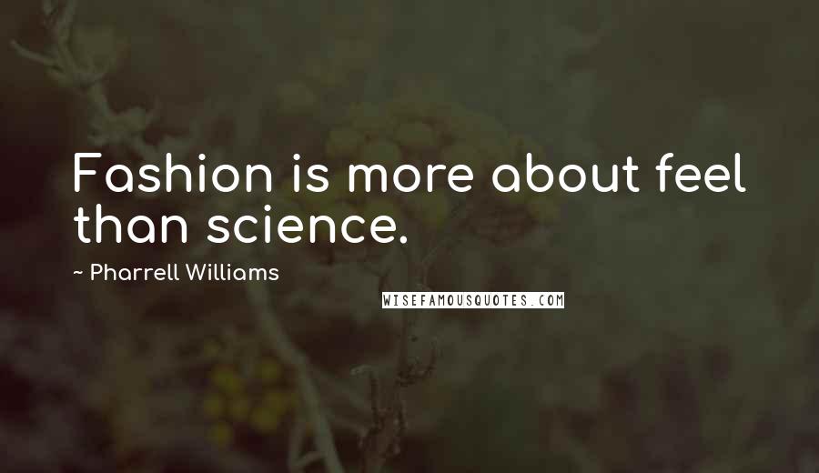 Pharrell Williams quotes: Fashion is more about feel than science.