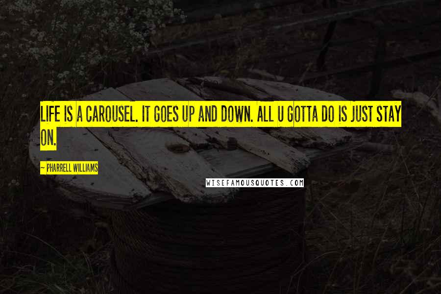 Pharrell Williams quotes: Life is a carousel. It goes up and down. All U gotta do is just stay on.