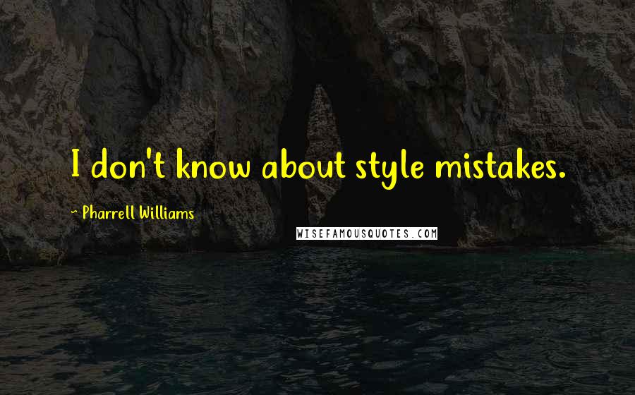 Pharrell Williams quotes: I don't know about style mistakes.