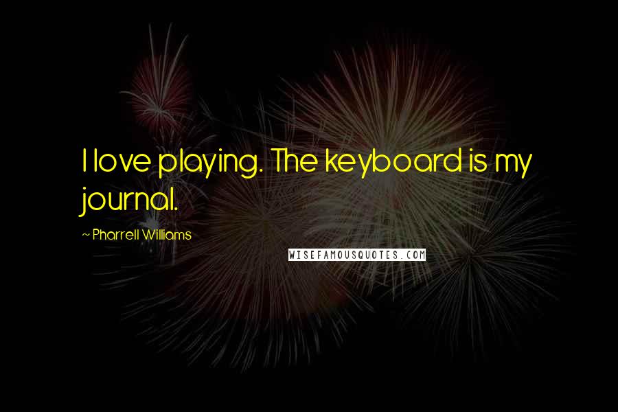 Pharrell Williams quotes: I love playing. The keyboard is my journal.