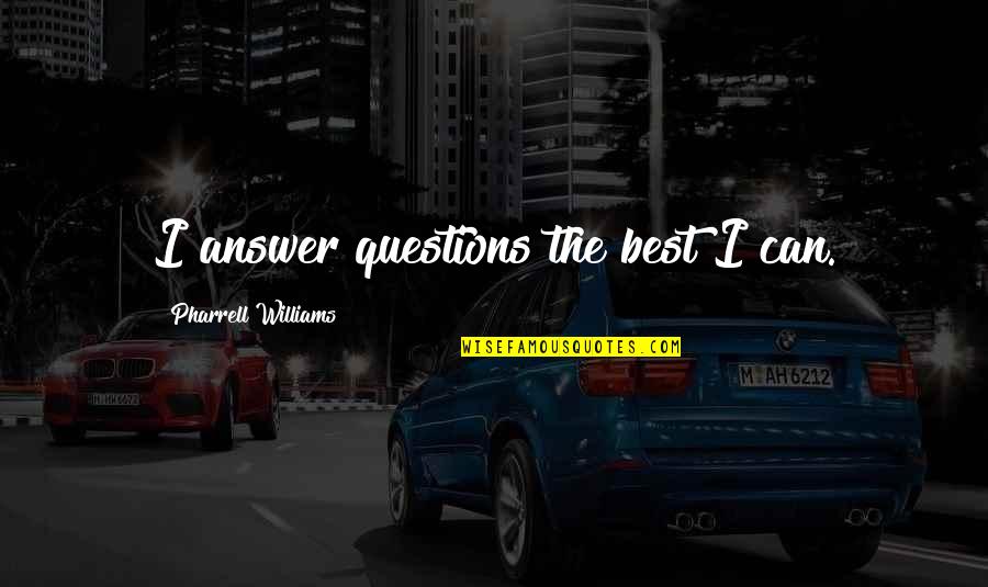 Pharrell Williams Quotes By Pharrell Williams: I answer questions the best I can.