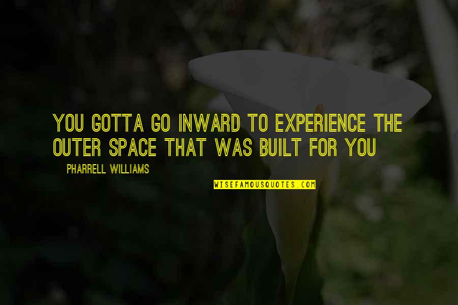 Pharrell Williams Quotes By Pharrell Williams: You gotta go inward To experience the outer