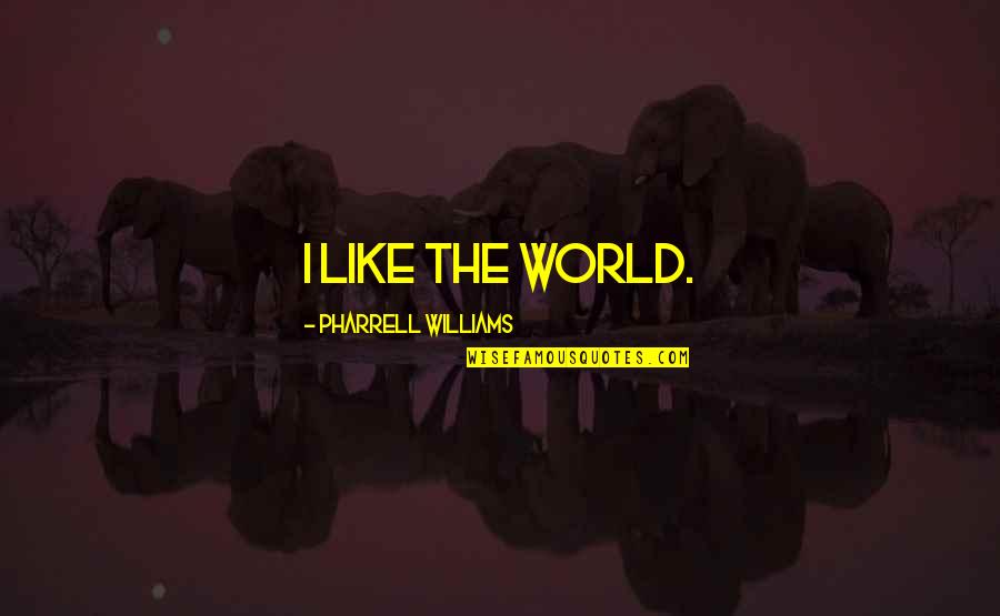 Pharrell's Quotes By Pharrell Williams: I like the world.
