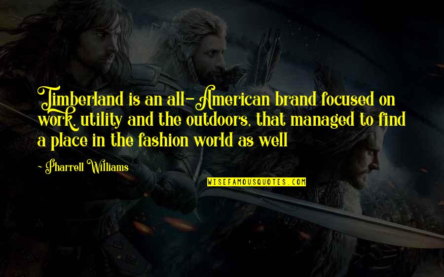 Pharrell's Quotes By Pharrell Williams: Timberland is an all-American brand focused on work,