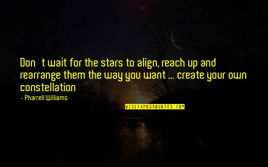 Pharrell's Quotes By Pharrell Williams: Don't wait for the stars to align, reach