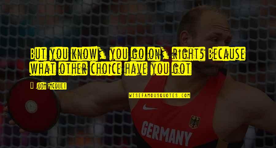 Pharris Pence Quotes By Jodi Picoult: But you know, you go on, right? Because