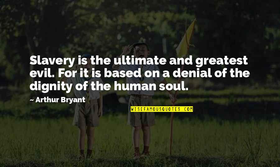 Pharris Thomas Quotes By Arthur Bryant: Slavery is the ultimate and greatest evil. For Pharris Thomas Quotes By Arthur Bryant: Slavery is the ultimate and greatest evil. For