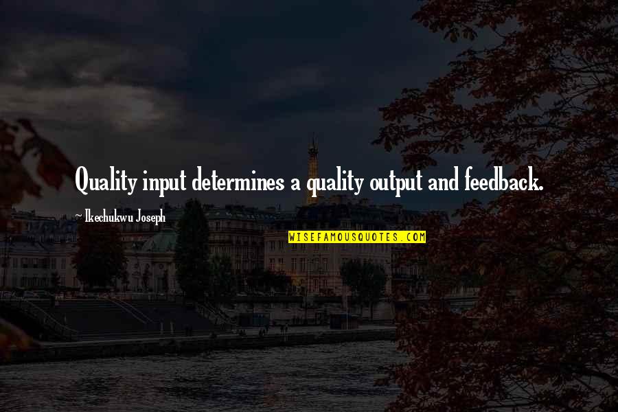 Pharus Glaber Quotes By Ikechukwu Joseph: Quality input determines a quality output and feedback. Pharus Glaber Quotes By Ikechukwu Joseph: Quality input determines a quality output and feedback.