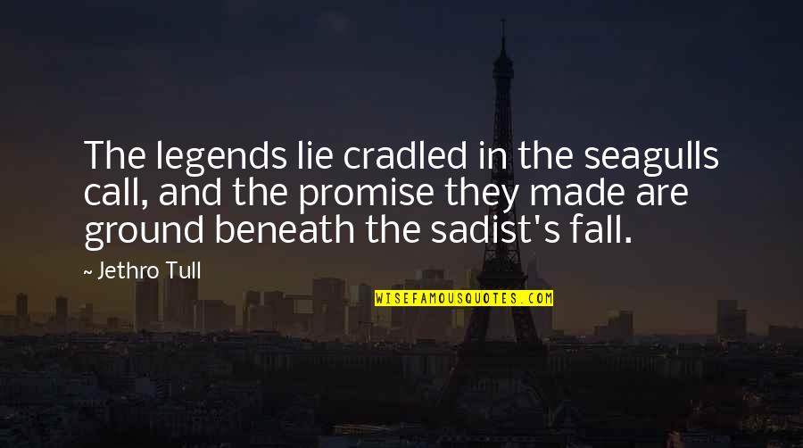 Pharus Glaber Quotes By Jethro Tull: The legends lie cradled in the seagulls call, Pharus Glaber Quotes By Jethro Tull: The legends lie cradled in the seagulls call,