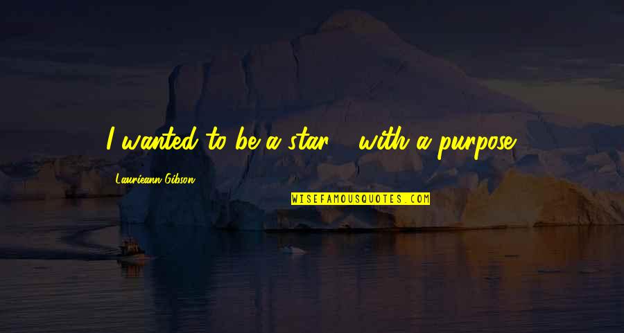 Pharus Glaber Quotes By Laurieann Gibson: I wanted to be a star - with Pharus Glaber Quotes By Laurieann Gibson: I wanted to be a star - with