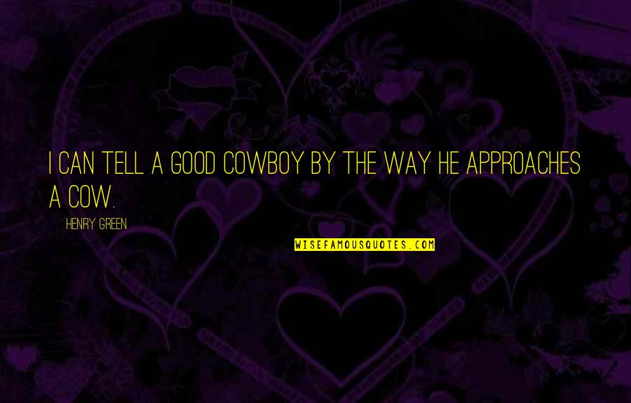 Pharus Wheel Quotes By Henry Green: I can tell a good cowboy by the Pharus Wheel Quotes By Henry Green: I can tell a good cowboy by the