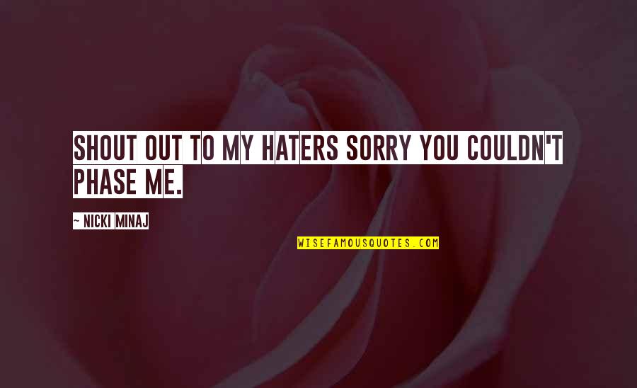 Phase Me Quotes By Nicki Minaj: Shout out to my haters sorry you couldn't