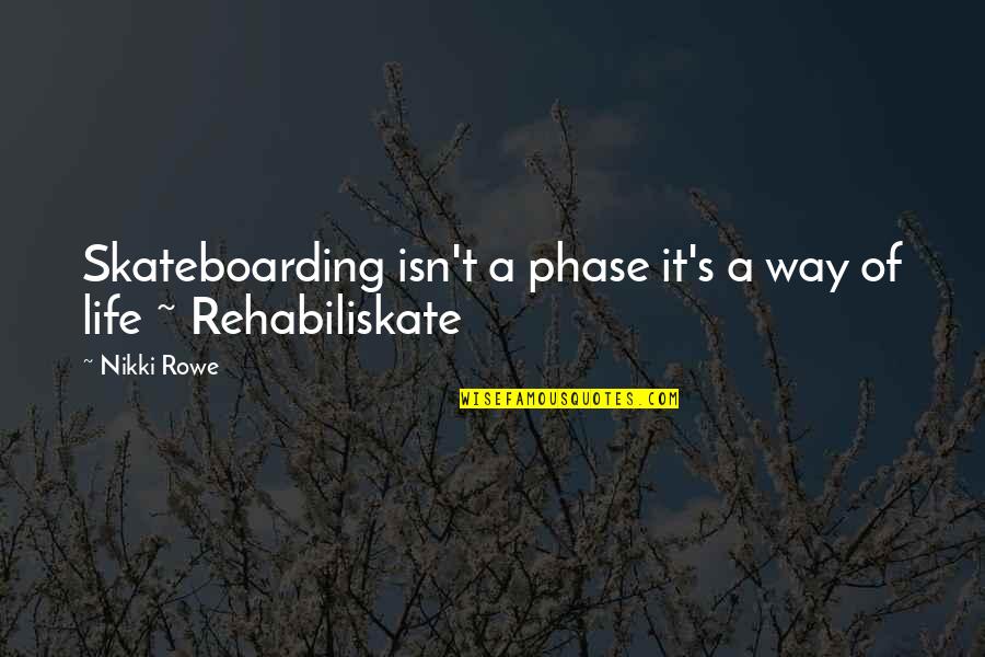 Phase Of Life Quotes By Nikki Rowe: Skateboarding isn't a phase it's a way of