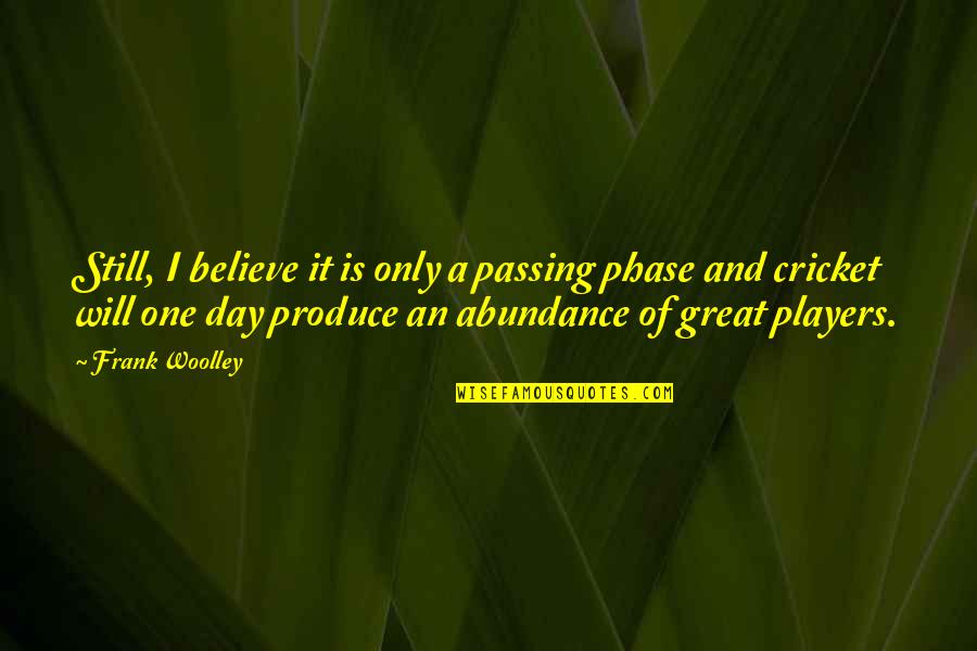 Phase Out Quotes By Frank Woolley: Still, I believe it is only a passing Phase Out Quotes By Frank Woolley: Still, I believe it is only a passing