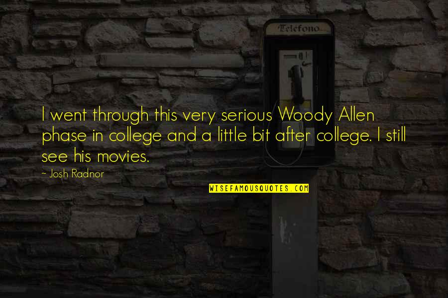 Phase Out Quotes By Josh Radnor: I went through this very serious Woody Allen Phase Out Quotes By Josh Radnor: I went through this very serious Woody Allen