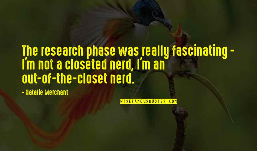 Phase Out Quotes By Natalie Merchant: The research phase was really fascinating - I'm