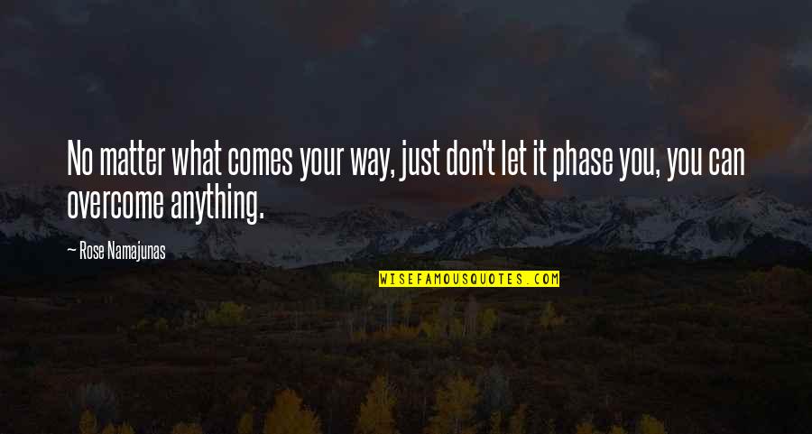 Phase Out Quotes By Rose Namajunas: No matter what comes your way, just don't Phase Out Quotes By Rose Namajunas: No matter what comes your way, just don't