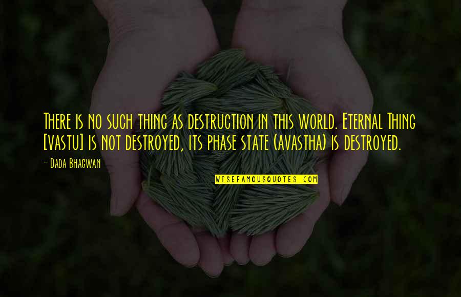 Phase Quotes By Dada Bhagwan: There is no such thing as destruction in