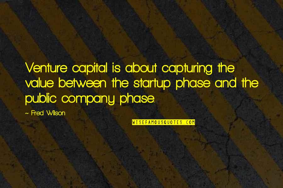 Phase Quotes By Fred Wilson: Venture capital is about capturing the value between