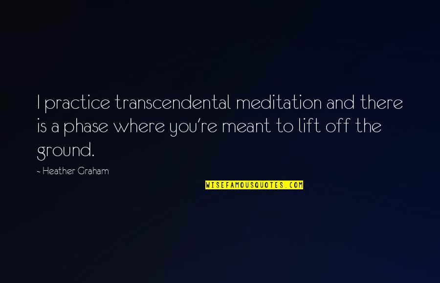 Phase Quotes By Heather Graham: I practice transcendental meditation and there is a