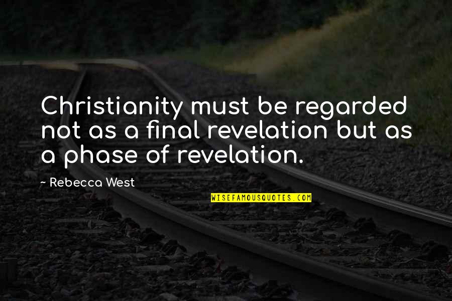 Phase Quotes By Rebecca West: Christianity must be regarded not as a final