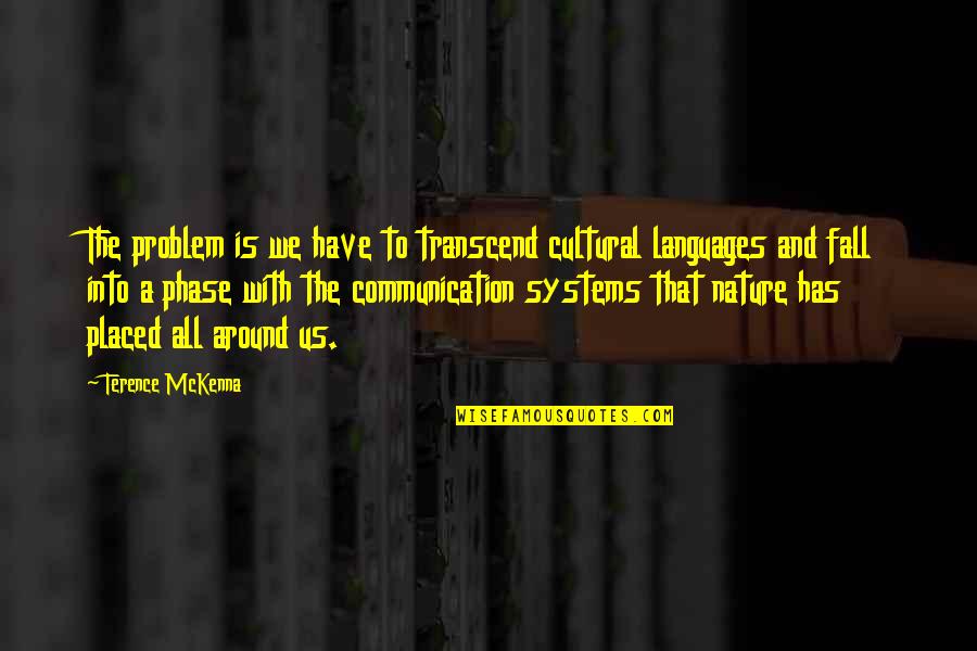 Phase Quotes By Terence McKenna: The problem is we have to transcend cultural
