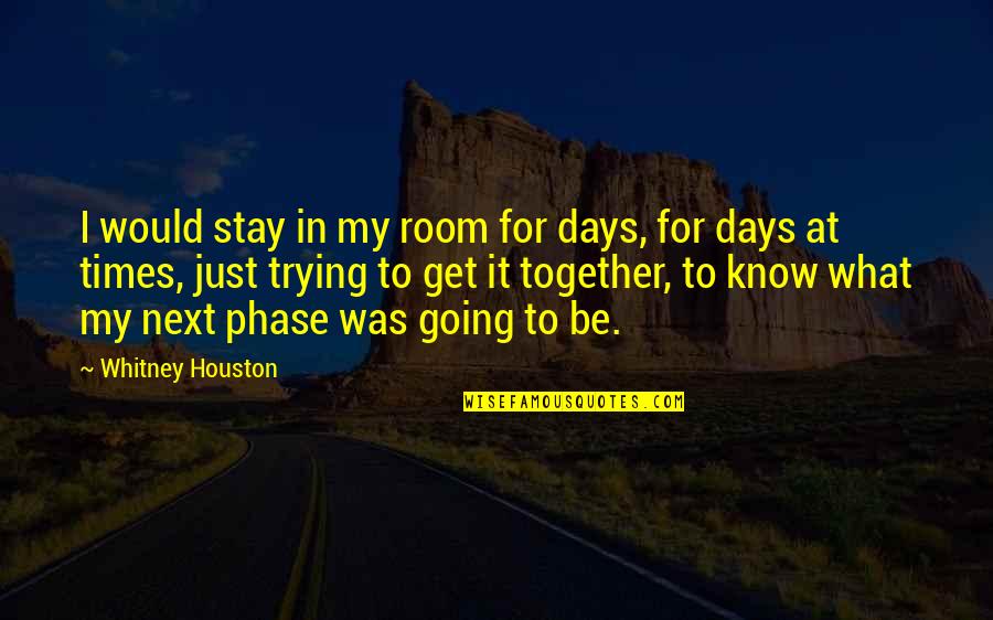 Phase Quotes By Whitney Houston: I would stay in my room for days,