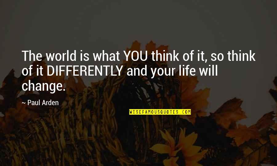 Phase The Moon Quotes By Paul Arden: The world is what YOU think of it, Phase The Moon Quotes By Paul Arden: The world is what YOU think of it,