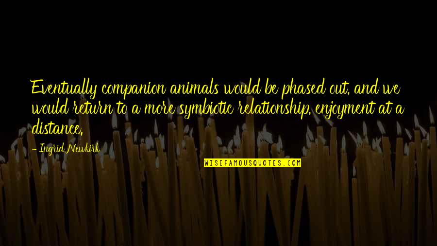 Phased Quotes By Ingrid Newkirk: Eventually companion animals would be phased out, and
