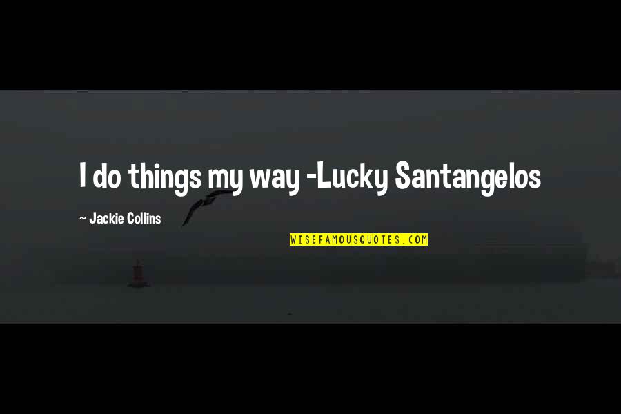 Phased Quotes By Jackie Collins: I do things my way -Lucky Santangelos