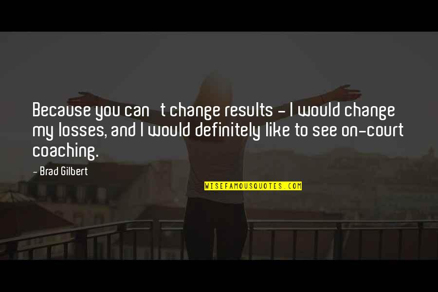 Phaser Quotes By Brad Gilbert: Because you can't change results - I would