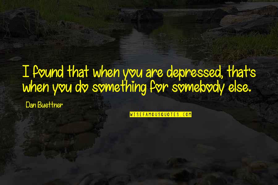 Phasered Quotes By Dan Buettner: I found that when you are depressed, that's