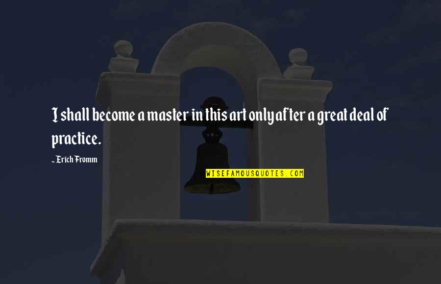 Phasers Vs Blasters Quotes By Erich Fromm: I shall become a master in this art