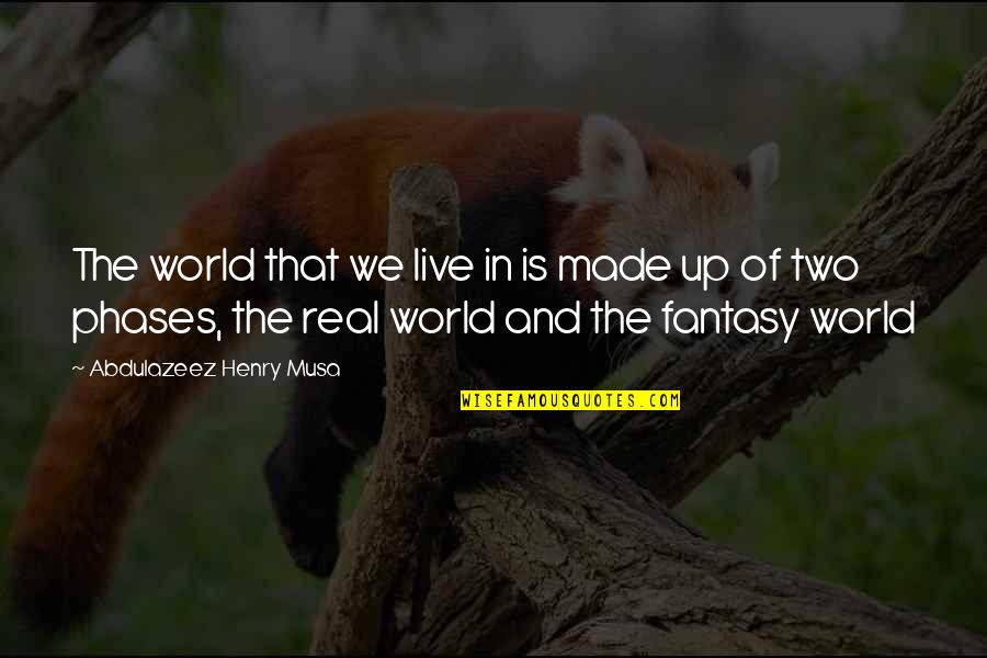 Phases In Life Quotes By Abdulazeez Henry Musa: The world that we live in is made Phases In Life Quotes By Abdulazeez Henry Musa: The world that we live in is made