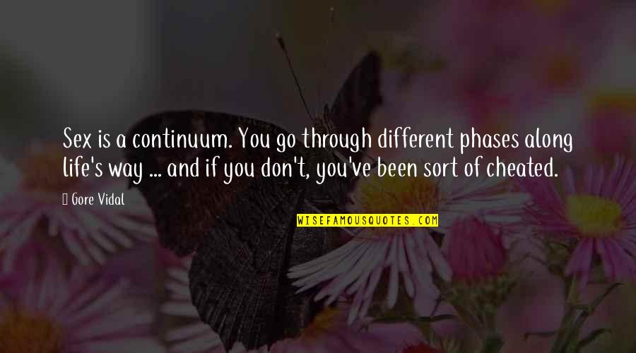 Phases In Life Quotes By Gore Vidal: Sex is a continuum. You go through different Phases In Life Quotes By Gore Vidal: Sex is a continuum. You go through different