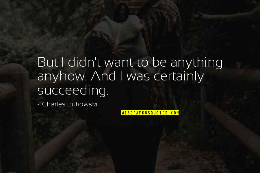Phasing Plan Quotes By Charles Bukowski: But I didn't want to be anything anyhow. Phasing Plan Quotes By Charles Bukowski: But I didn't want to be anything anyhow.