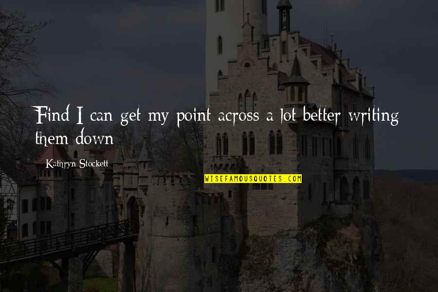 Phasing Poe Quotes By Kathryn Stockett: Find I can get my point across a Phasing Poe Quotes By Kathryn Stockett: Find I can get my point across a