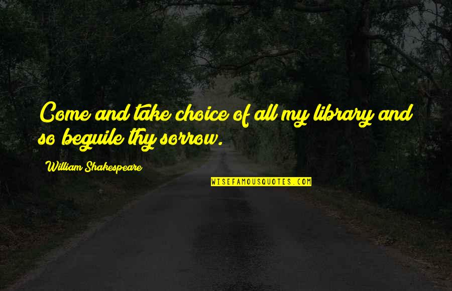 Phate098 Quotes By William Shakespeare: Come and take choice of all my library Phate098 Quotes By William Shakespeare: Come and take choice of all my library