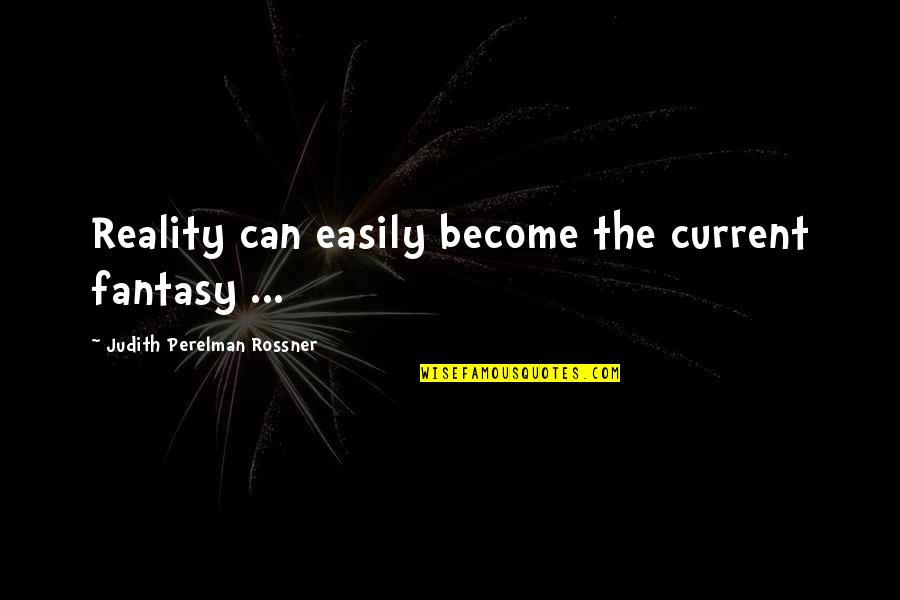 Phatic Expressions Quotes By Judith Perelman Rossner: Reality can easily become the current fantasy ...