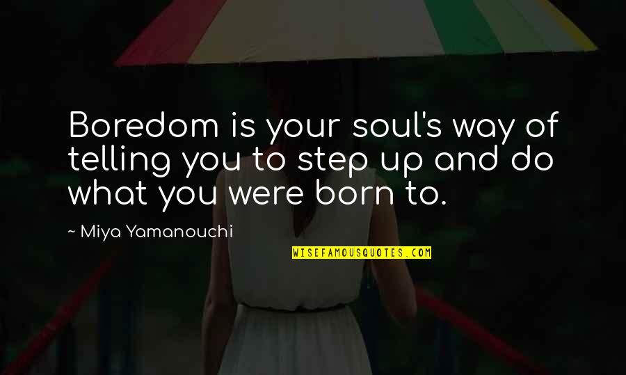 Phatos Quotes By Miya Yamanouchi: Boredom is your soul's way of telling you