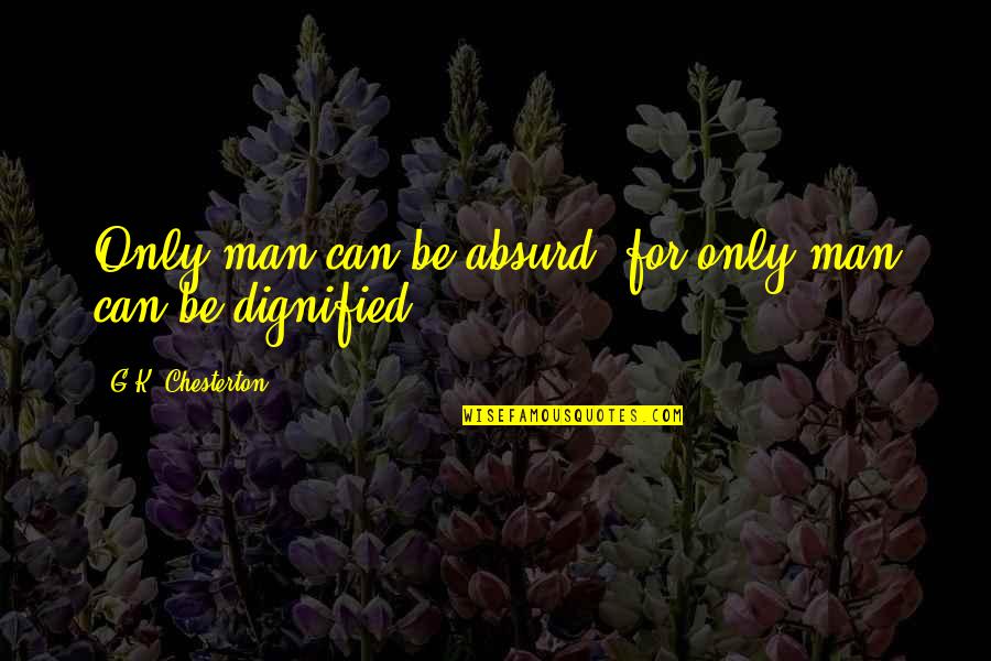 Phaze Quotes By G.K. Chesterton: Only man can be absurd: for only man