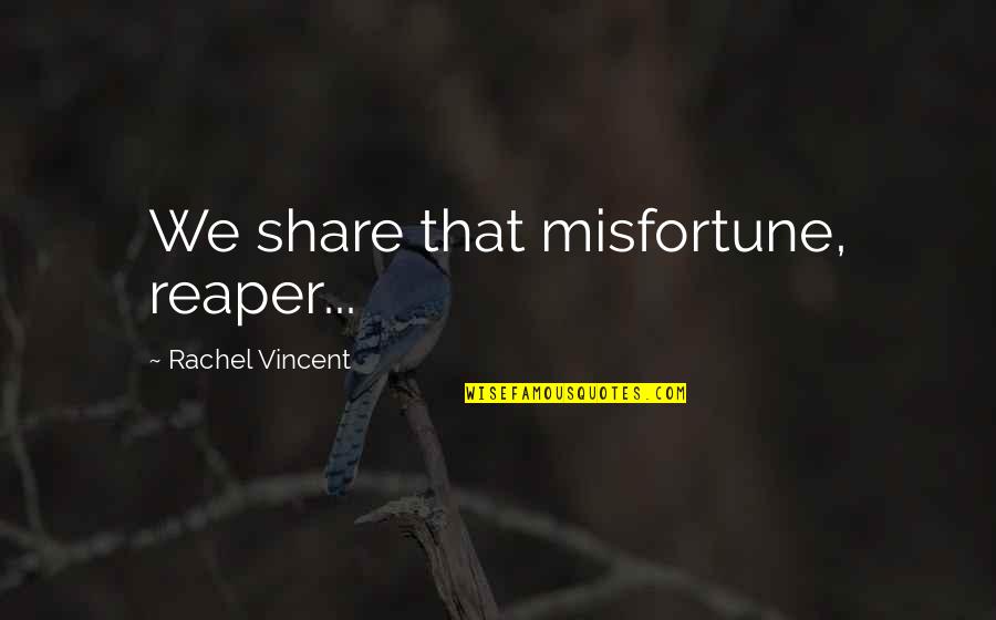 Phd Comedy Quotes By Rachel Vincent: We share that misfortune, reaper...