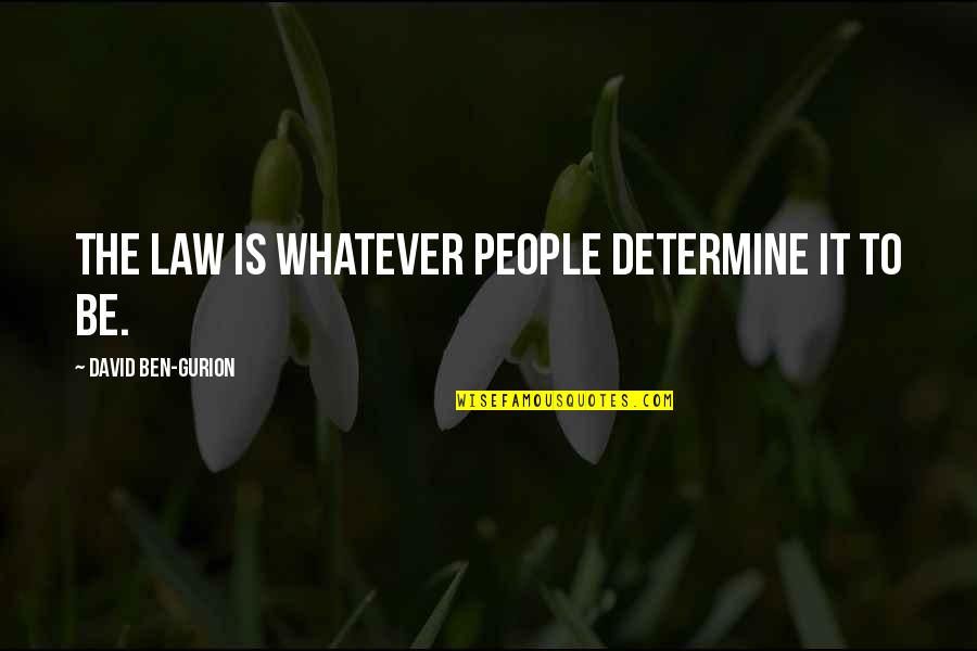 Phd Finished Quotes By David Ben-Gurion: The law is whatever people determine it to
