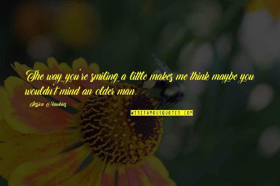 Phd Graduation Quotes By Jessica Hawkins: The way you're smiling a little makes me Phd Graduation Quotes By Jessica Hawkins: The way you're smiling a little makes me