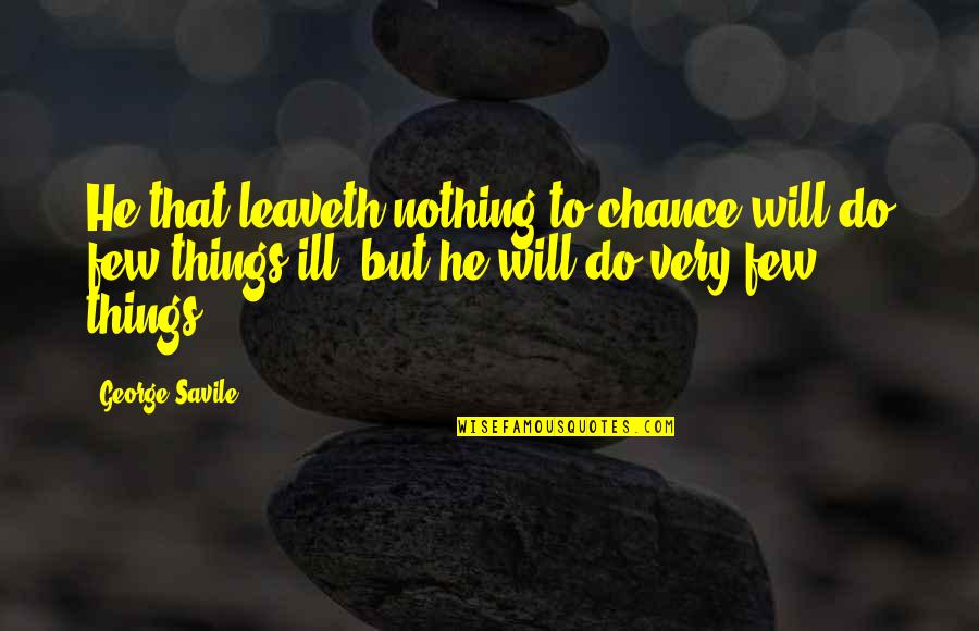 Phd Inspirational Quotes By George Savile: He that leaveth nothing to chance will do