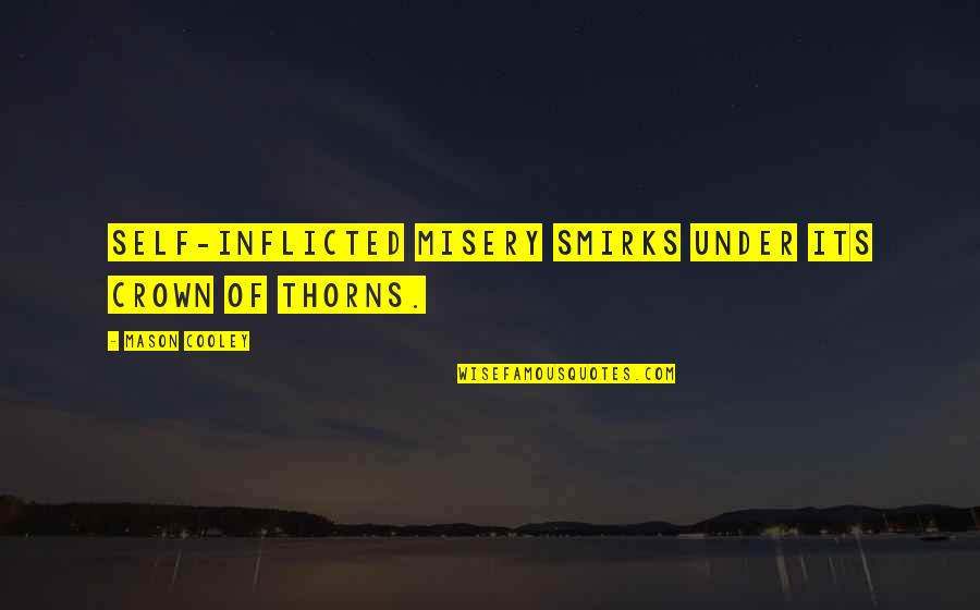 Phd Jokes Quotes By Mason Cooley: Self-inflicted misery smirks under its crown of thorns. Phd Jokes Quotes By Mason Cooley: Self-inflicted misery smirks under its crown of thorns.